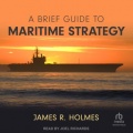 A Brief Guide to Maritime Strategy - James R Holmes (Joel Richards) [2023, M4B] - <span>Audio › Non-Fiction</span>