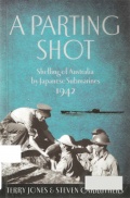A parting shot - Shelling of Australia by japanese submarines, 1942 - Jones, Terry; Carruthers, Steven [2013, PDF] - <span>Wars at Sea › War at sea (World War II)</span>