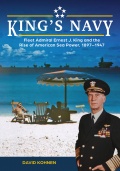 King’s Navy: Fleet Admiral Ernest J. King and the Rise of American Sea Power, 1897–1947 - David Kohnen [2024, PDF] - <span>Marine history › Sea Life</span>