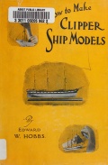 How to make clipper ship models - Hobbs E.W. [1960, PDF] - <span>Shipmodeling › Reference Material</span>