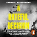 A Hateful Decision: Churchill’s Darkest Hour and the British Attack on the French Navy - Edward Abel Smith (Roy McMillan) [2026, M4B] - <span>Audio › Non-Fiction</span>