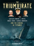 The Triumvirate - Captain Edward J. Smith, Bruce Ismay, Thomas Andrews and the Sinking of Titanic - Behe G. [2024, PDF/EPUB] - <span>Marine history › Accidents and disasters at sea</span>