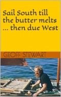 Sail South till the butter melts ... then due West - Geoff Stewart [2004, PDF] - <span>Yachting, sailing, boating › Sailing Alone</span>