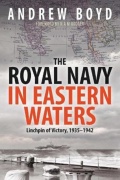 The Royal Navy in Eastern Waters: Linchpin of Victory 1935-1942 - Andrew Boyd [2017, EPUB] - <span>Fleets history › The United Kingdom</span>