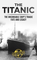 The Titanic - The Unsinkable Ship’s Tragic Fate and Legacy - A.G. Taylor [2022, EPUB] - <span>Marine history › Accidents and disasters at sea</span>