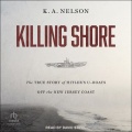 Killing Shore: The True Story of Hitler’s U-Boats off the New Jersey Coast - K.A.Nelson (David Stifel) [2024, MP3] - <span>Audio › Non-Fiction</span>