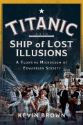 Titanic: Ship of Lost Illusions - Kevin Brown [2025, FB3] - <span>Marine history › Accidents and disasters at sea</span>